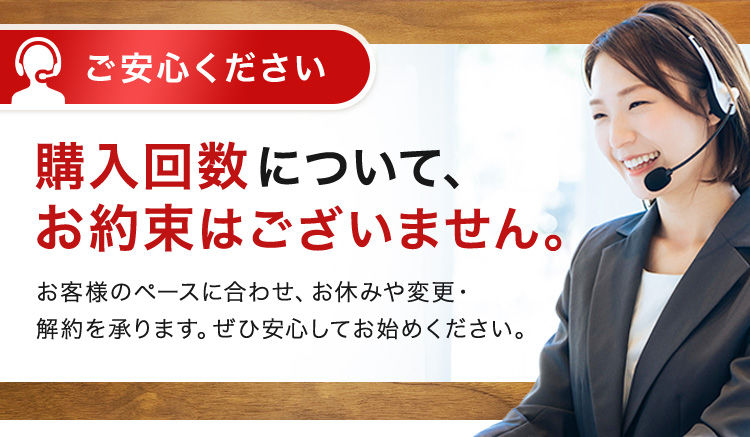 ご安心ください。購入回数について、お約束はございません。