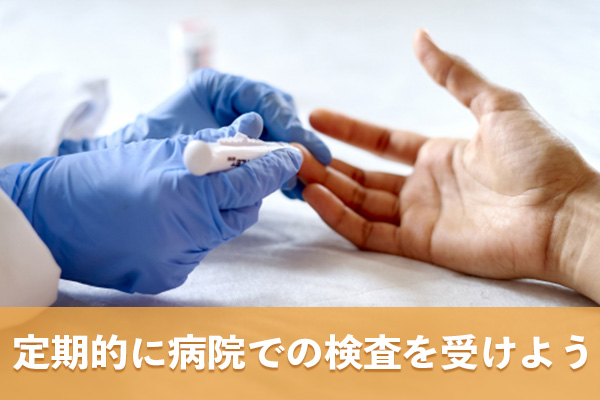 病院での採血や尿検査を定期的に受けて健康状態を把握する