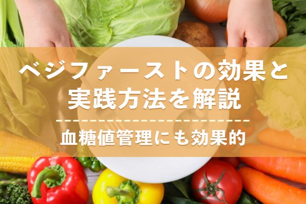 ベジファーストは血糖値管理に効果が高い!効果の内容や実践方法を解説