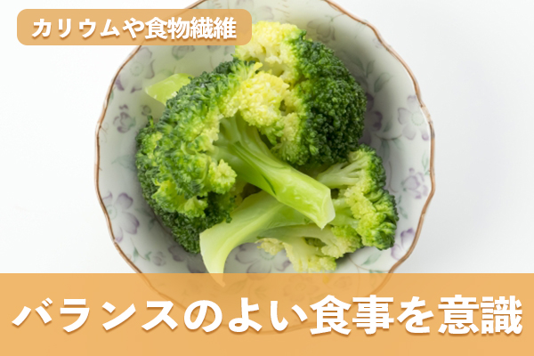 カリウムや食物繊維を豊富に含むバランスのよい食事を意識する