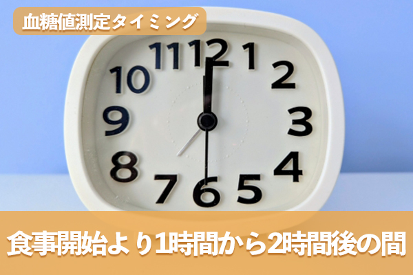 一般的に推奨される血糖値の測定タイミングは食事開始より1時間から2時間後の間である