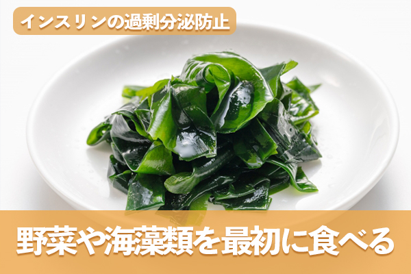 野菜や海藻類を食事の最初に食べてインスリンの過剰分泌を防ぐ