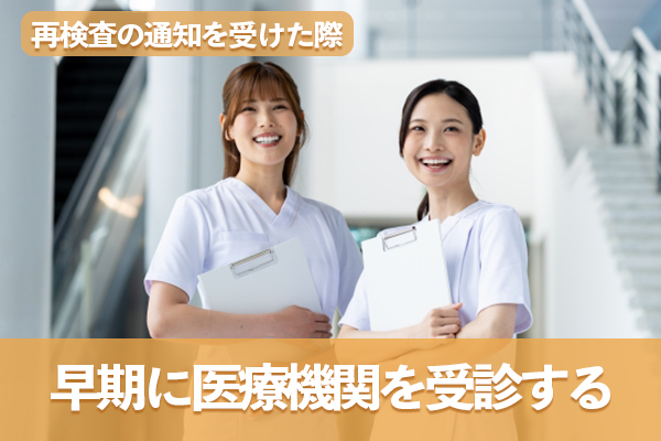 再検査の通知を受けた際は早期に医療機関を受診するのが望ましい
